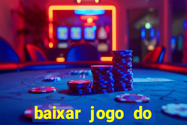 baixar jogo do tigrinho para ganhar dinheiro